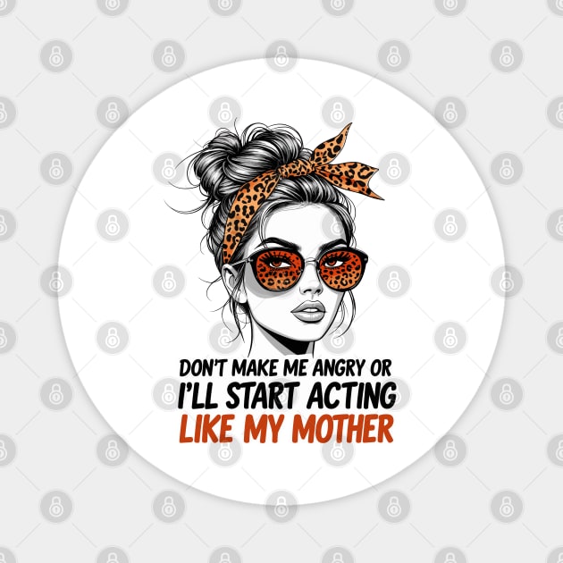 Don't Make Me Angry Or I'll Start Acting Like My Mother Magnet by JessArty